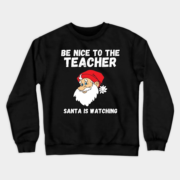 Be Nice To The Teacher Santa Is Watching Teacher Christmas Crewneck Sweatshirt by deafcrafts